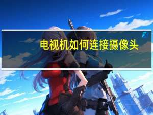 电视机如何连接摄像头