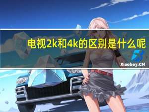 电视2k和4k的区别是什么呢