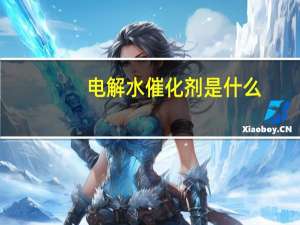 电解水催化剂是什么