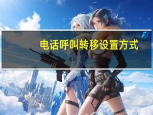 电话呼叫转移设置方式（电话呼叫转移设置）