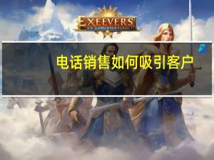 电话销售如何吸引客户