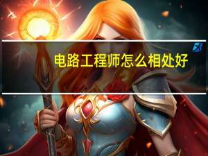 电路工程师怎么相处好