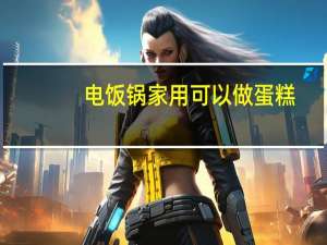 电饭锅家用可以做蛋糕