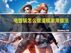 电饭锅怎么做蛋糕家常做法（电饭锅怎么做蛋糕）