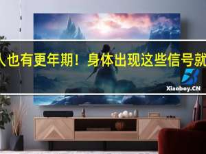 男人也有更年期！身体出现这些信号就要注意了