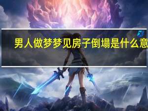 男人做梦梦见房子倒塌是什么意思（梦见房子倒塌是什么意思）
