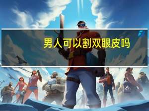 男人可以割双眼皮吗(男人有必要割双眼皮吗)