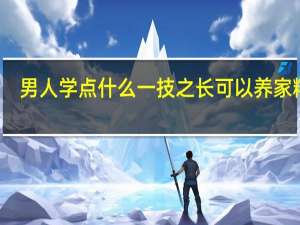 男人学点什么一技之长可以养家糊口