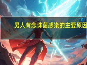男人有念珠菌感染的主要原因（男人念珠菌感染有什么症状）