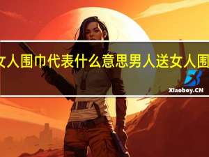 男人送女人围巾代表什么意思 男人送女人围巾代表的意思