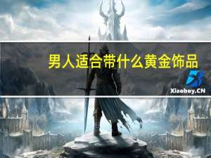 男人适合带什么黄金饰品