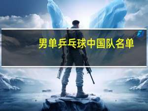 男单乒乓球中国队名单