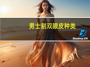 男士割双眼皮种类(男生双眼皮类型)