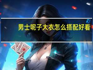男士呢子大衣怎么搭配好看