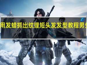 男士怎么用发蜡抓出纹理短头发发型教程 男生纹理发型图片