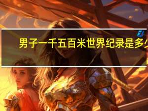 男子一千五百米世界纪录是多少
