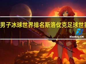 男子冰球世界排名 斯洛伐克足球世界排名