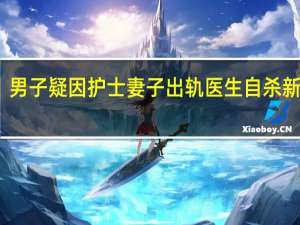 男子疑因护士妻子出轨医生自杀新进展