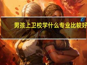 男孩上卫校学什么专业比较好