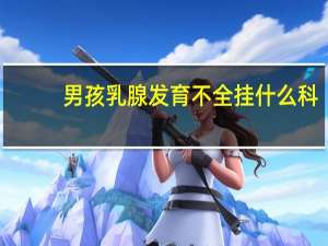男孩乳腺发育不全挂什么科