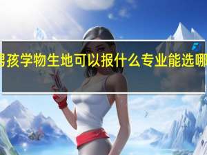 男孩学物生地可以报什么专业 能选哪些专业