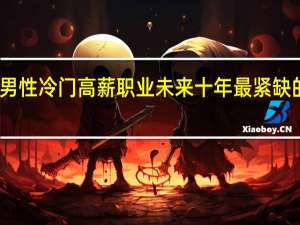 男性冷门高薪职业 未来十年最紧缺的职业