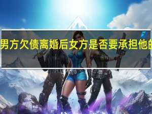 男方欠债离婚后女方是否要承担他的债务