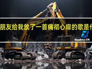 男朋友给我放了一首痛彻心扉的歌是什么意思