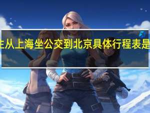 男生从上海坐公交到北京 具体行程表是什么样的