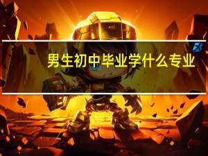 男生初中毕业学什么专业