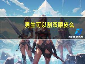 男生可以割双眼皮么(男士割双眼皮成功几率大吗)
