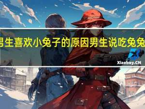男生喜欢小兔子的原因 男生说吃兔兔的过程