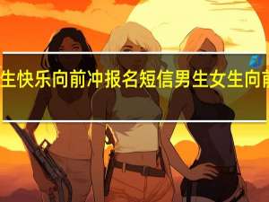 男生女生快乐向前冲报名短信 男生女生向前冲报名短信