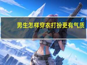 男生怎样穿衣打扮更有气质