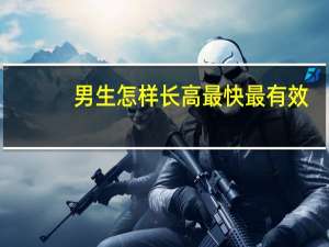 男生怎样长高最快最有效（男生怎样长高）