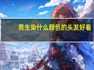 男生染什么颜色的头发好看