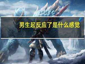 男生起反应了是什么感觉（硬了是什么感觉）