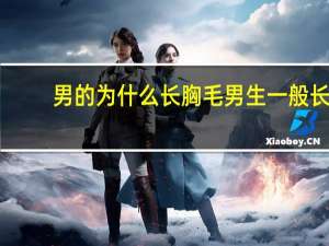 男的为什么长胸毛 男生一般长胸毛在多少岁左右