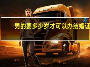 男的要多少岁才可以办结婚证