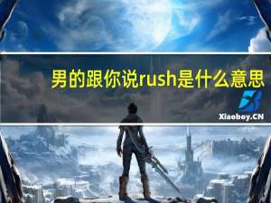 男的跟你说rush是什么意思（男用rush是什么意思）