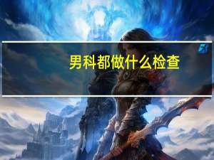 男科都做什么检查（男科检查都检查什么）