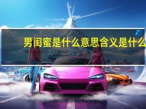 男闺蜜是什么意思含义是什么（男闺蜜是什么意思）