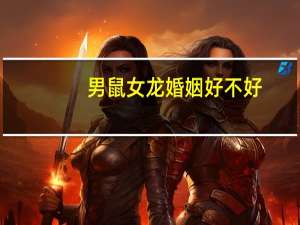 男鼠女龙婚姻好不好