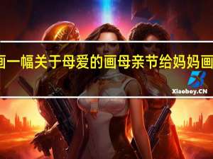 画一幅关于母爱的画 母亲节给妈妈画一张画