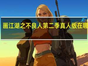 画江湖之不良人第二季真人版在哪里看（画江湖之不良人第二季真人版怎么看不到了）