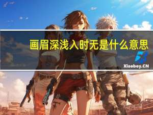 画眉深浅入时无是什么意思（画眉深浅入时无）