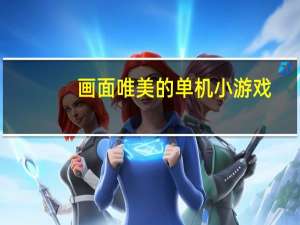 画面唯美的单机小游戏（画面唯美的单机游戏）