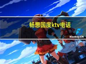 畅想国度ktv电话（畅想国度ktv）