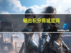 畅由积分商城官网（畅由积分商城）