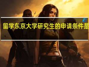 留学东京大学研究生的申请条件是什么